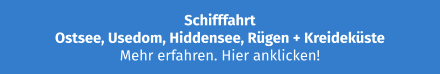 Schifffahrt Ostsee, Usedom, Hiddensee, Rügen + Kreideküste Mehr erfahren. Hier anklicken!