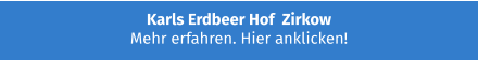 Karls Erdbeer Hof  Zirkow Mehr erfahren. Hier anklicken!