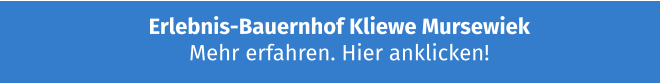 Erlebnis-Bauernhof Kliewe Mursewiek Mehr erfahren. Hier anklicken!