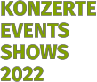 KONZERTE EVENTS SHOWS 2022
