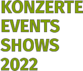 KONZERTE EVENTS SHOWS 2022